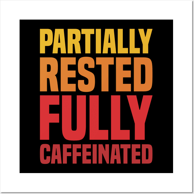 Partially Rested Fully Caffeinated - Coffee Wall Art by Vector-Artist